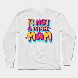 its not a phase mom Long Sleeve T-Shirt